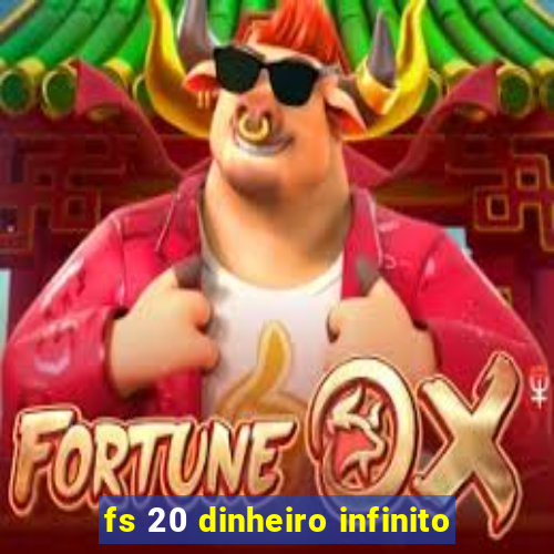 fs 20 dinheiro infinito